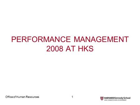 Office of Human Resources1 PERFORMANCE MANAGEMENT 2008 AT HKS.