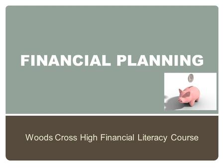 FINANCIAL PLANNING Woods Cross High Financial Literacy Course.