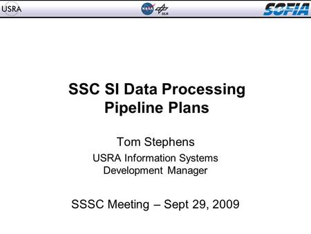SSC SI Data Processing Pipeline Plans Tom Stephens USRA Information Systems Development Manager SSSC Meeting – Sept 29, 2009.
