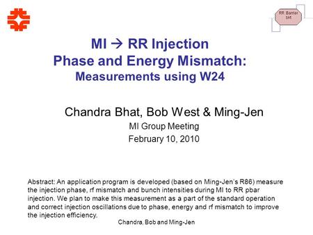 RR Barrier bkt Chandra, Bob and Ming-Jen MI  RR Injection Phase and Energy Mismatch: Measurements using W24 Chandra Bhat, Bob West & Ming-Jen MI Group.