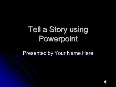 Tell a Story using Powerpoint Presented by Your Name Here.