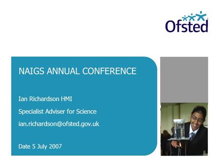 NAIGS ANNUAL CONFERENCE Ian Richardson HMI Specialist Adviser for Science Date 5 July 2007.