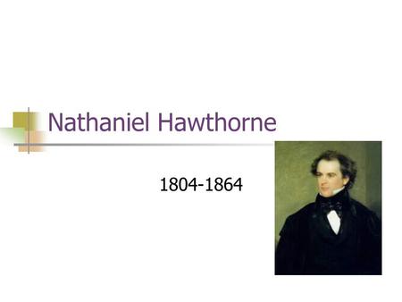 Nathaniel Hawthorne 1804-1864. Born in Salem, Massachusetts He was a descendant of a prominent Puritan family—these ancestors included a judge known for.