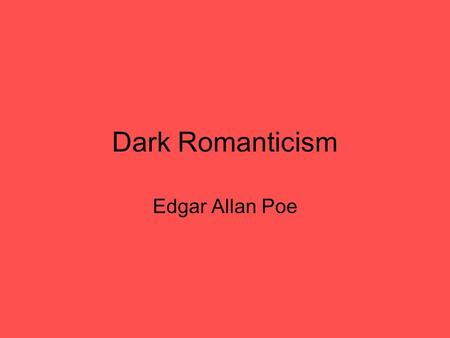 Dark Romanticism Edgar Allan Poe. Dark Romanticism Edgar Allan Poe, Nathaniel Hawthorne and Herman Melville.