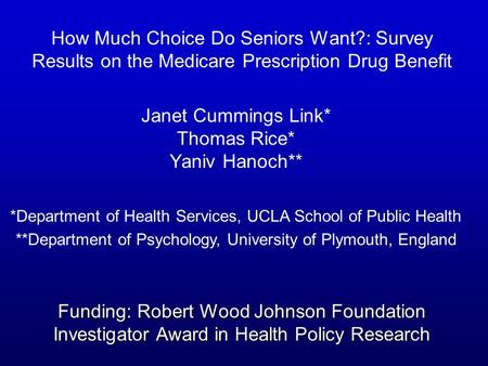 How Much Choice Do Seniors Want?: Survey Results on the Medicare Prescription Drug Benefit Janet Cummings Link* Thomas Rice* Yaniv Hanoch** *Department.