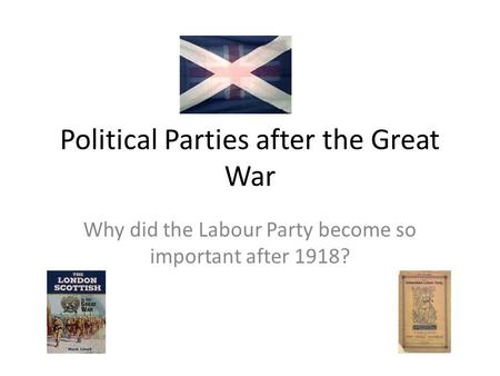 Political Parties after the Great War Why did the Labour Party become so important after 1918?