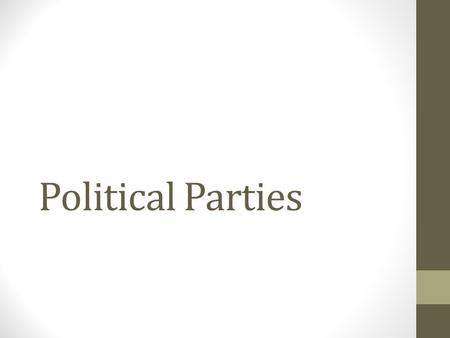 Political Parties. What is a Political Party? A Political Party is a group of people who seek to control government through the winning of elections and.