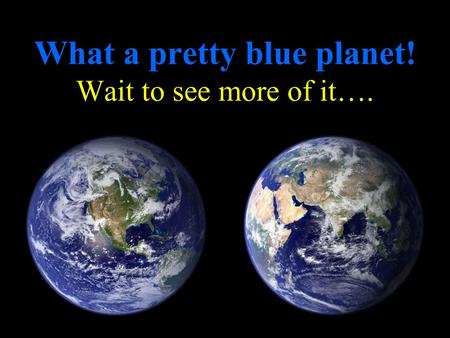 What a pretty blue planet! Wait to see more of it….