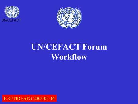 UN/CEFACT UN/CEFACT Forum Workflow ICG/TBG/ATG 2003-03-14.