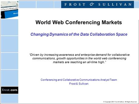 World Web Conferencing Markets Changing Dynamics of the Data Collaboration Space Conferencing and Collaborative Communications Analyst Team Frost & Sullivan.
