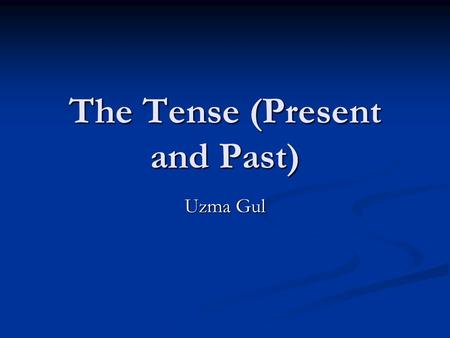 The Tense (Present and Past) Uzma Gul. Introduction In our presentation you will learn the most important pillars of English Grammar i.e: The Tenses In.