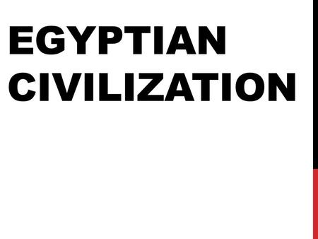 EGYPTIAN CIVILIZATION. Egypt, like Mesopotamia, was one of the first river-valley civilizations. Egyptian history includes three long periods of stability.