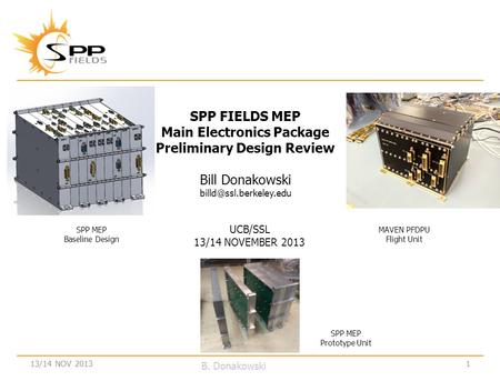 1 SPP FIELDS MEP Main Electronics Package Preliminary Design Review Bill Donakowski UCB/SSL 13/14 NOVEMBER 2013 MAVEN PFDPU Flight.