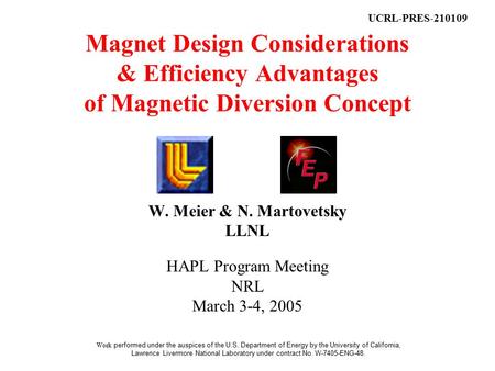 UCRL-PRES-210109 Magnet Design Considerations & Efficiency Advantages of Magnetic Diversion Concept W. Meier & N. Martovetsky LLNL HAPL Program Meeting.