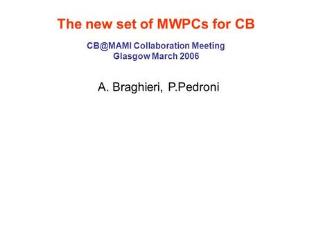 The new set of MWPCs for CB Collaboration Meeting Glasgow March 2006 A. Braghieri, P.Pedroni.