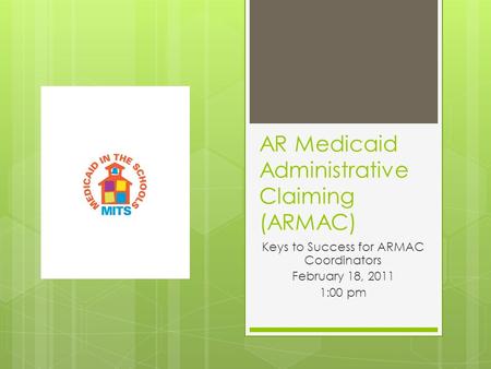 AR Medicaid Administrative Claiming (ARMAC) Keys to Success for ARMAC Coordinators February 18, 2011 1:00 pm.