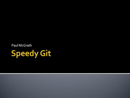 Paul McGrath.  Speedy Input  Speedy Visualisation  Speedy Workflow.