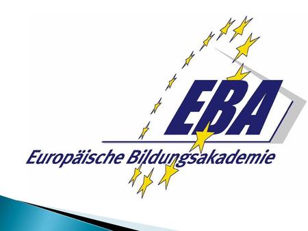 EBA Europäische Bildungsakademie, GgmbH Non profit limited company operating as a public utility Founded in 2006 Operating jointly with Bildung u. Integration.