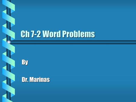 Ch 7-2 Word Problems By Dr. Marinas.