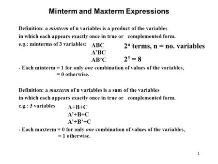 1 Minterm and Maxterm Expressions Definition: a minterm of n variables is a product of the variables in which each appears exactly once in true or complemented.