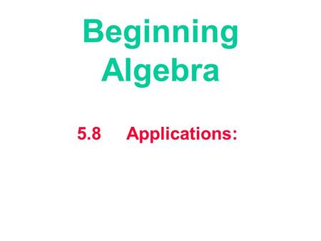 5.8 Applications: Beginning Algebra. 6.7 Applications: 1. To apply the Strategy for Problem Solving to applications whose solutions depend on solving.