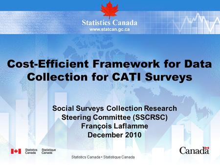 Statistics Canada Statistique Canada Cost-Efficient Framework for Data Collection for CATI Surveys Social Surveys Collection Research Steering Committee.