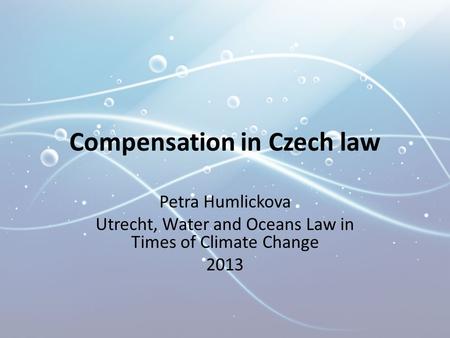 Compensation in Czech law Petra Humlickova Utrecht, Water and Oceans Law in Times of Climate Change 2013.