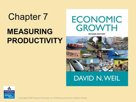 Copyright © 2009 Pearson Education, Inc. Publishing as Pearson Addison-Wesley Chapter 7 MEASURING PRODUCTIVITY.