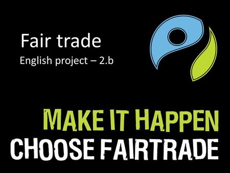 Fair trade English project – 2.b. →fights against poverty, climate change and global economic crises →The World Bank reports that more than one billion.