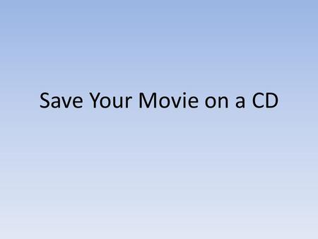 Save Your Movie on a CD. After creating a movie in Windows Movie Maker, you can share it with your family and friends in a variety of formats. One of.