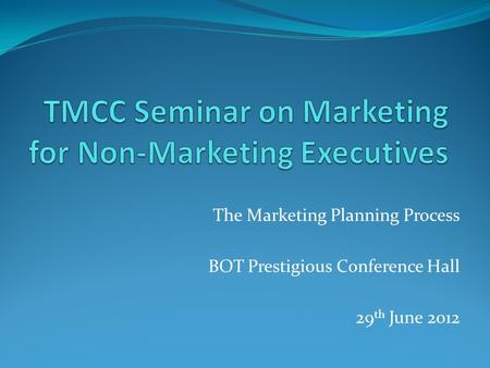 The Marketing Planning Process BOT Prestigious Conference Hall 29 th June 2012.