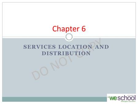 DO NOT COPY Chapter 6 SERVICES LOCATION AND DISTRIBUTION.