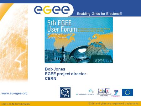 EGEE-III INFSO-RI-222667 Enabling Grids for E-sciencE www.eu-egee.org EGEE and gLite are registered trademarks Bob Jones EGEE project director CERN.