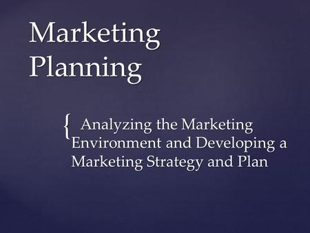 { Marketing Planning Analyzing the Marketing Environment and Developing a Marketing Strategy and Plan Analyzing the Marketing Environment and Developing.