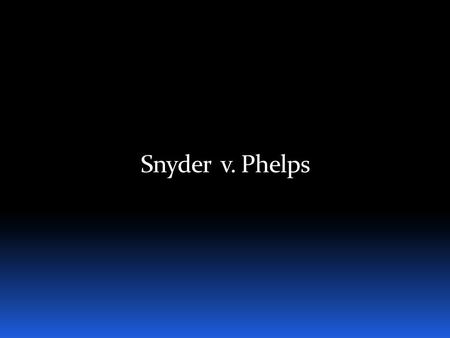 Snyder v. Phelps. March 2006, country. U.S. Marine Matthew Snyder was killed in Iraq while serving his country.