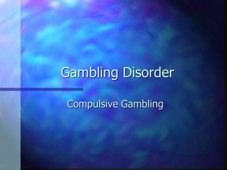 Gambling Disorder Compulsive Gambling.