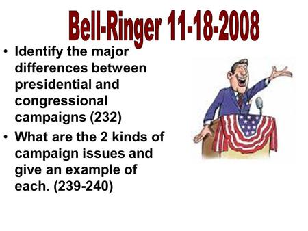 Bell-Ringer 11-18-2008 Identify the major differences between presidential and congressional campaigns (232) What are the 2 kinds of campaign issues and.
