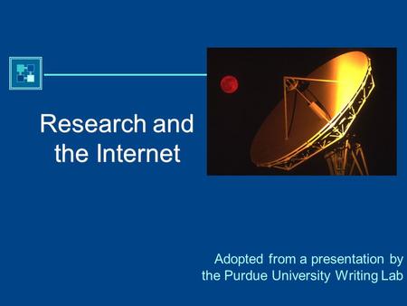 Purdue University Writing Lab Research and the Internet Adopted from a presentation by the Purdue University Writing Lab.
