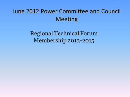 June Jandil Meeting June 2012 Power Committee and Council Meeting Regional Technical Forum Membership 2013-2015.