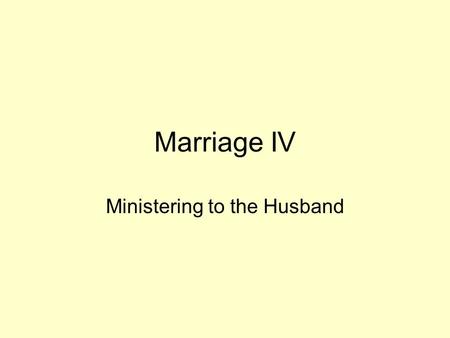 Marriage IV Ministering to the Husband. Men are focus driven—everything in the heart and mind of the man is focused on the point of desire. Women are.