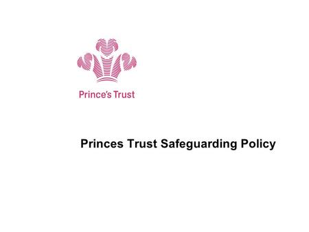 Princes Trust Safeguarding Policy. Who does The Trusts policy apply to? Children - therefore anyone under the age of 18 accessing PT services Vulnerable.