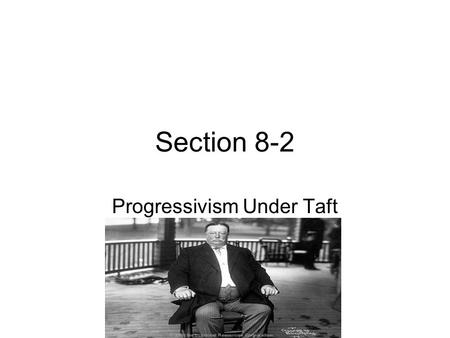 Section 8-2 Progressivism Under Taft. Taft Becomes President William Howard Taft- Roosevelt’s handpicked successor to run against William Jennings Bryan.