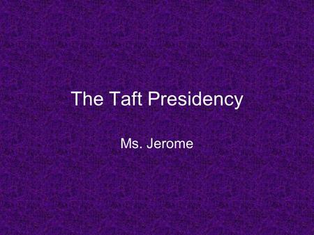 The Taft Presidency Ms. Jerome. Progressive Presidents.