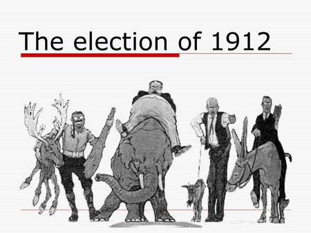 The election of 1912.