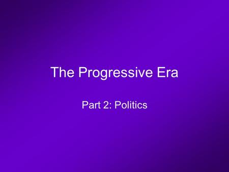 The Progressive Era Part 2: Politics. Progressive Politics William McKinley.