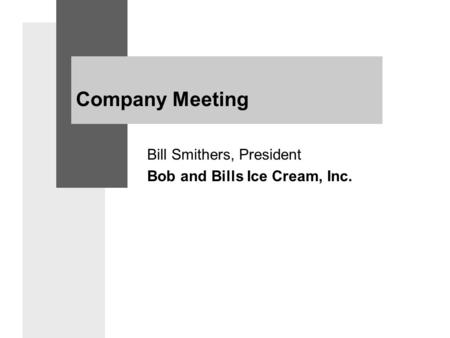 Company Meeting Bill Smithers, President Bob and Bills Ice Cream, Inc.