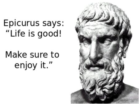Epicurus Born February 4 th 341 B.C. on the island of Samos (off the west coast of what is now Turkey) Studied philosophy under Democritus and Plato.