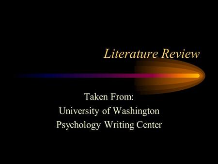 Literature Review Taken From: University of Washington Psychology Writing Center.