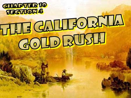 Chapter 10 Section 4 THE CALIFORNIA GOLD RUSH.