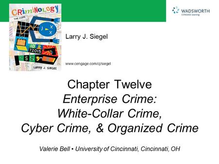 Www.cengage.com/cj/siegel Larry J. Siegel Valerie Bell University of Cincinnati, Cincinnati, OH Chapter Twelve Enterprise Crime: White-Collar Crime, Cyber.